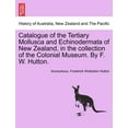 thumbnail image 1 of Catalogue of the Tertiary Mollusca and Echinodermata of New Zealand, in the Collection of the Colonial Museum. by F. W. Hutton. Paperback, 1 of 1