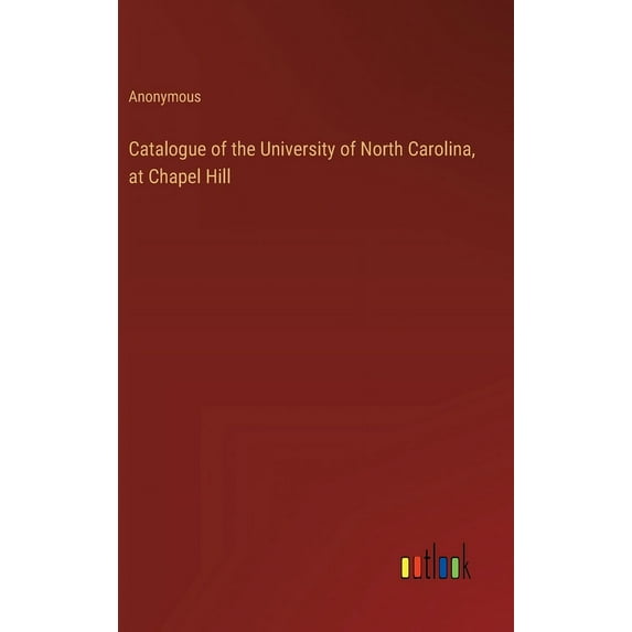 Catalogue of the University of North Carolina, at Chapel Hill, (Hardcover)