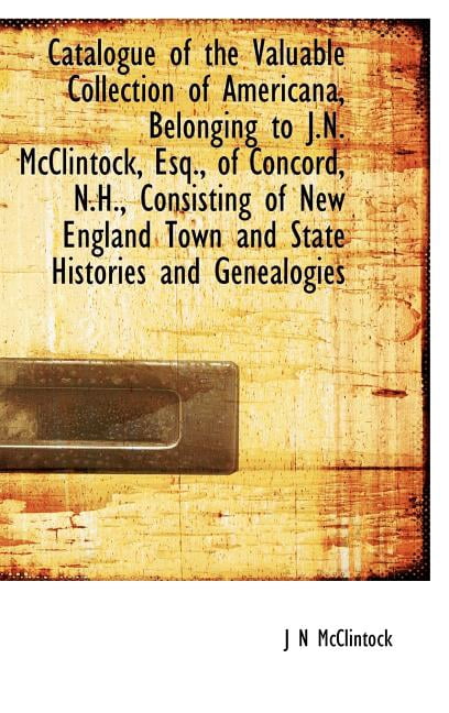Catalogue of the Valuable Collection of Americana, Belonging to J.N. McClintock, Esq., of Concord, N Hardcover