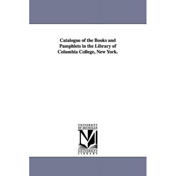 Catalogue of the Books and Pamphlets in the Library of Columbia College, New York., (Paperback)