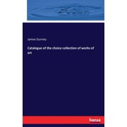 Catalogue of the choice collection of works of art, Paperback