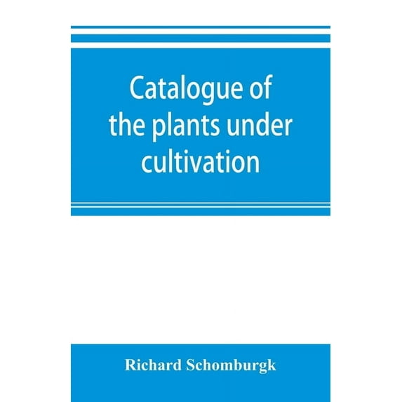 Catalogue of the plants under cultivation in the Government Botanic Garden, Adelaide, South Australia, (Paperback)