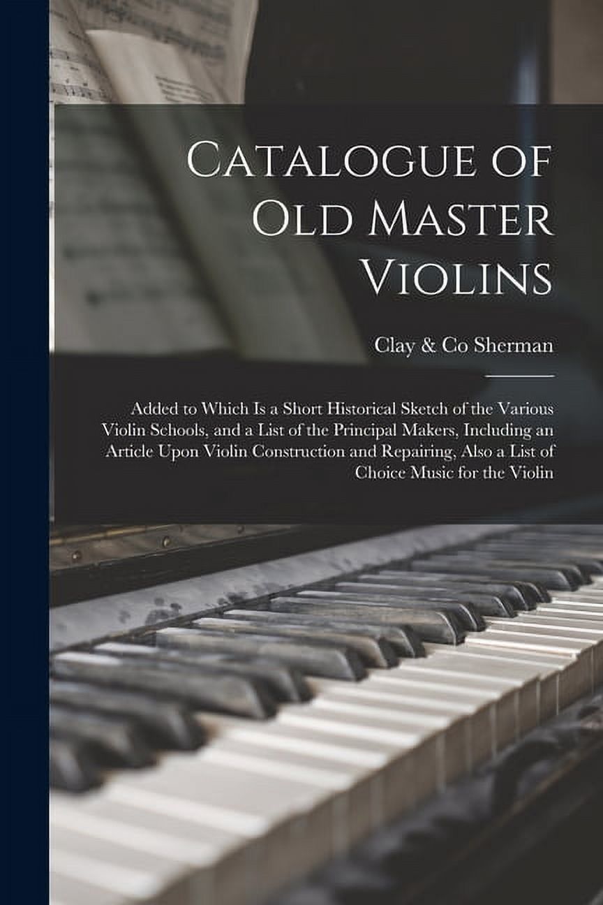 Catalogue of old Master Violins; Added to Which is a Short Historical Sketch of the Various Violin Schools, and a List o, (Paperback)