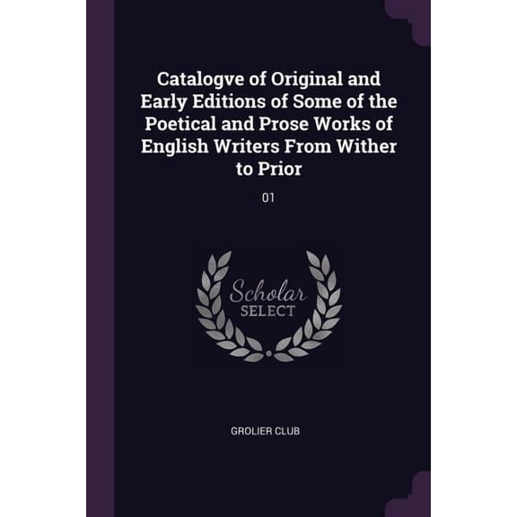 Catalogve of Original and Early Editions of Some of the Poetical and Prose Works of English Writers From Wither to Prior : 01 (Paperback)
