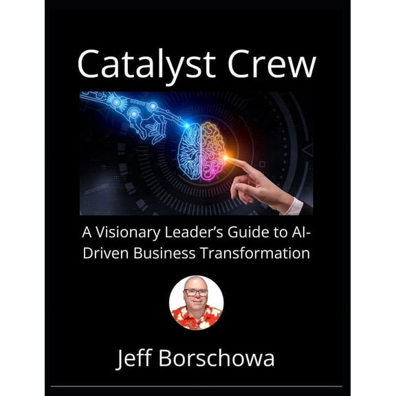 Catalyst Crew Business Parables Catalyst Crew: A Visionary Leader's Guide to AI-Driven Business Transformation, Book 1, (Paperback)