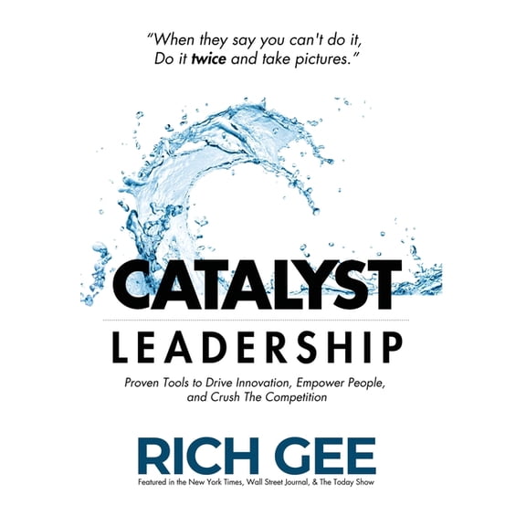Catalyst Leadership: Proven Tools to Drive Innovation, Empower People, and Crush the Competition, (Hardcover)
