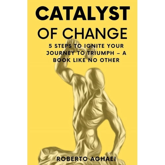Catalyst of Change: 5 Steps to Ignite Your Journey to Triumph - A Book Like No Other (Paperback)