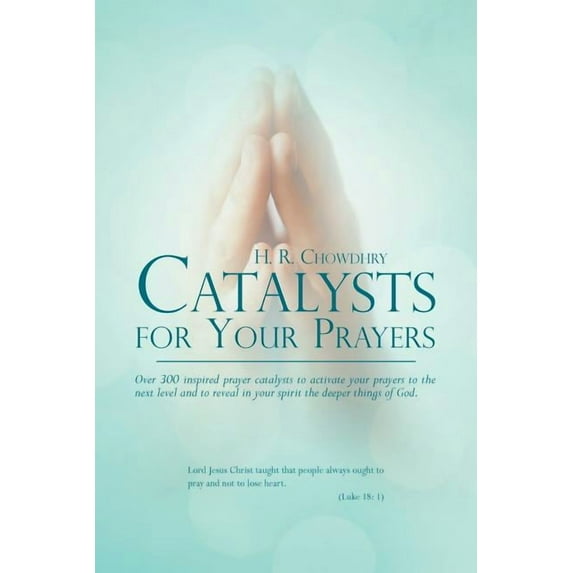 Catalysts for Your Prayers: Over 300 inspired prayer catalysts to activate your prayers to the next (Paperback) by H R Chowdhry