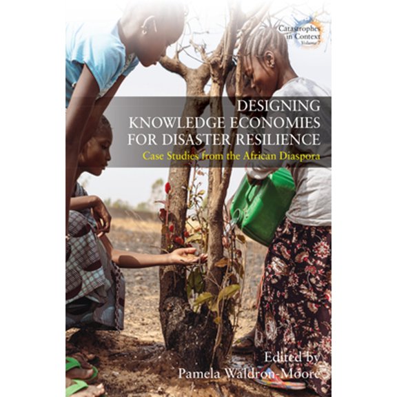 Pre-Owned Catastrophes in Context: Designing Knowledge Economies for Disaster Resilience: Case Studies from the African Diaspora (Hardcover)
