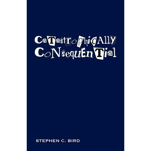 Catastrophically Consequential Paperback Stephen C. Bird