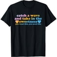 thumbnail image 1 of Catch A Wave And Take In The Sweetness You Want It T-Shirt, 1 of 3