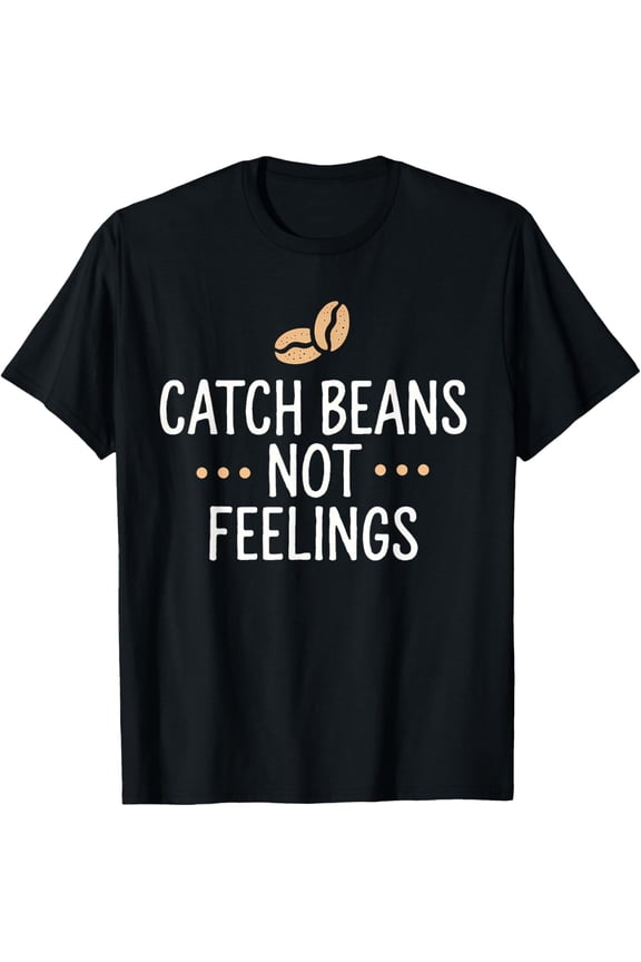 Catch Beans Not Feelings Coffee Lovers Funny Quote Gen Z T-Shirt