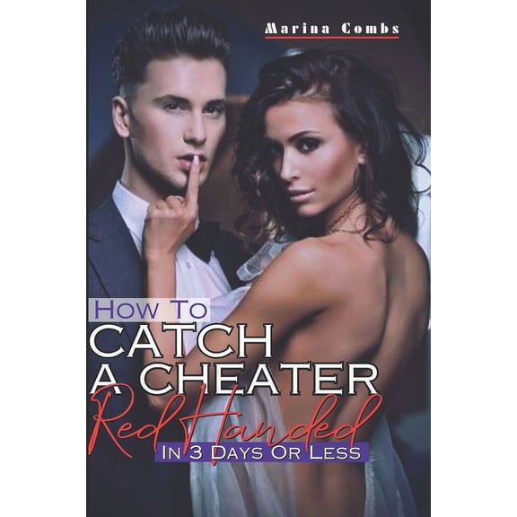How To Catch A Cheater Red Handed In Three Days Or Less: A 3-Day Guide On Spot A Cheating Partner Without Hassles; How T, (Paperback)