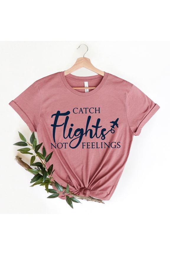 Catch Flights Not Feelings Shirt, Plane Lover Gift, Traveler Shirt, Gift for Traveler, Fli