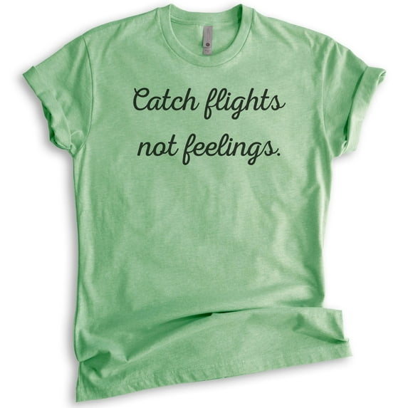 Catch Flights Not Feelings T-shirt, Unisex Women's Men's Shirt, Funny Ladies Shirt, Cute Womens Shirt, Heather Apple Green, 3X-Large