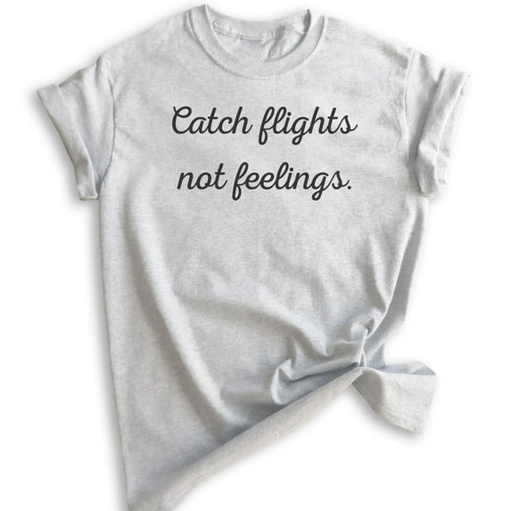Catch Flights Not Feelings T-shirt, Unisex Women's Men's Shirt, Funny Ladies Shirt, Cute Womens Shirt, Heather Ash, Medium
