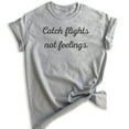 thumbnail image 1 of Catch Flights Not Feelings T-shirt, Unisex Women's Men's Shirt, Funny Ladies Shirt, Cute Womens Shirt, Heather Gray, XX-Large, 1 of 6