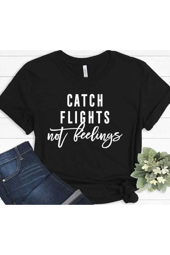 Catch Flights Not Feelings Travel Birthday Wanderlust Traveler Gift Unisex T-Shirt, up to Size 5XL