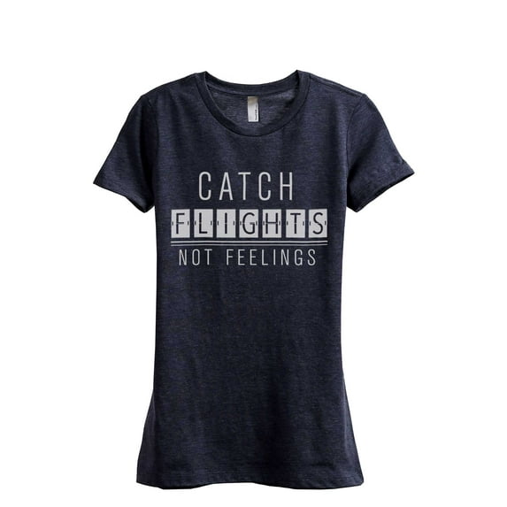 Catch Flights Not Feelings Women's Fashion Relaxed T-Shirt Tee Heather Navy X-Large