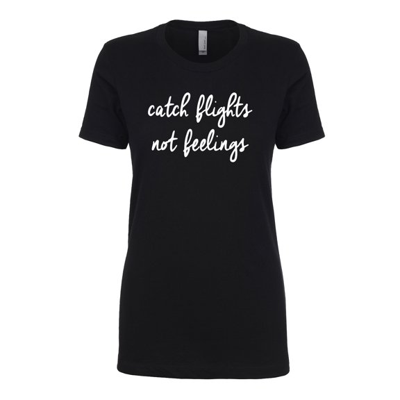 Catch Flights Not Feelings Womens crewneck tee