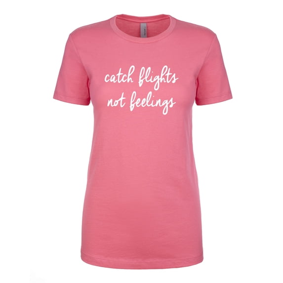 Catch Flights Not Feelings Womens crewneck tee
