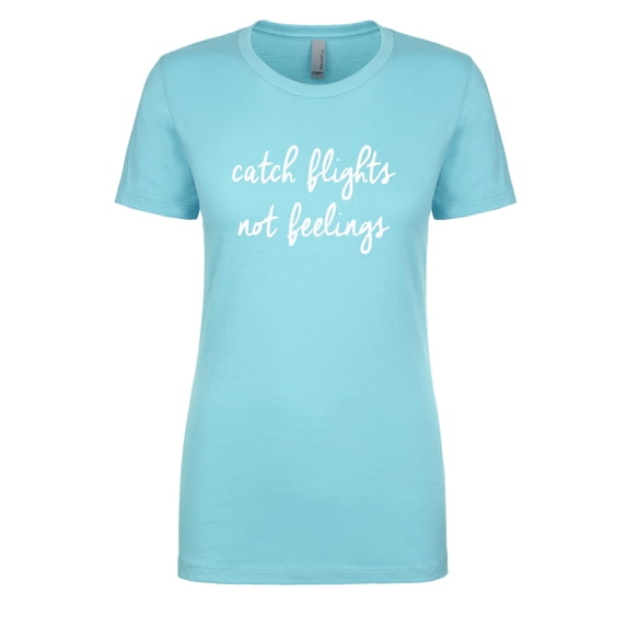 Catch Flights Not Feelings Womens crewneck tee