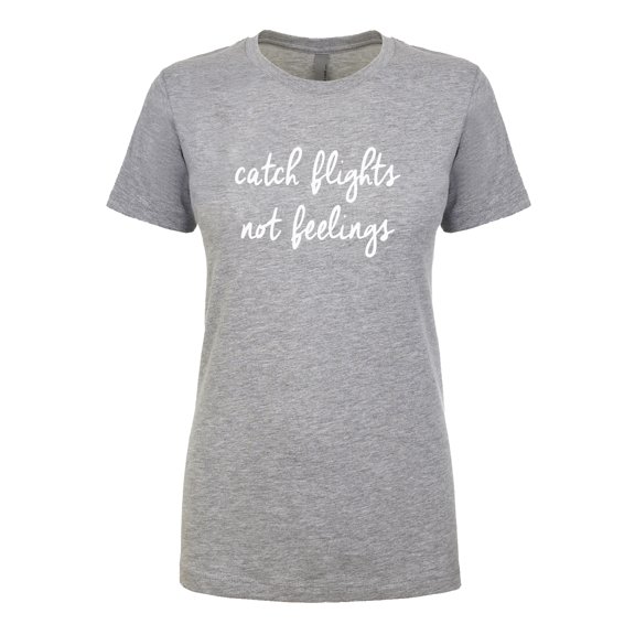 Catch Flights Not Feelings Womens crewneck tee