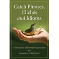 thumbnail image 1 of Catch Phrases, Cliches and Idioms: A Dictionary of Familiar Expressions (Paperback), 1 of 1