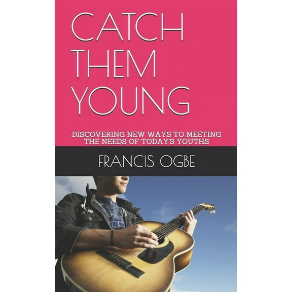 Catch Them Young: Discovering New Ways to Meeting the Needs of Today's Youths (Paperback)