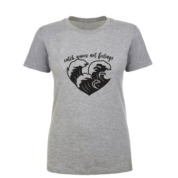 Catch Waves Not Feelings Womens crewneck tee