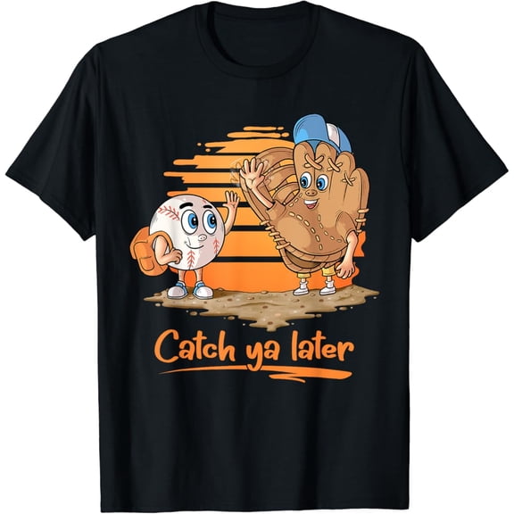 Catch Ya Later Cartoon Baseball Glove And Baseball Ball Unisex Men Women T-Shirt S-5XL Best Birthday Gifts
