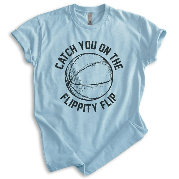 Catch You On The Flippity Flip Shirt, Unisex Women's Men's Shirt, Basketball Shirt, TV Quote Shirt, Heather Light Blue, Large