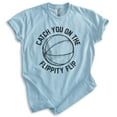 thumbnail image 1 of Catch You On The Flippity Flip Shirt, Unisex Women's Men's Shirt, Basketball Shirt, TV Quote Shirt, Heather Light Blue, Medium, 1 of 6