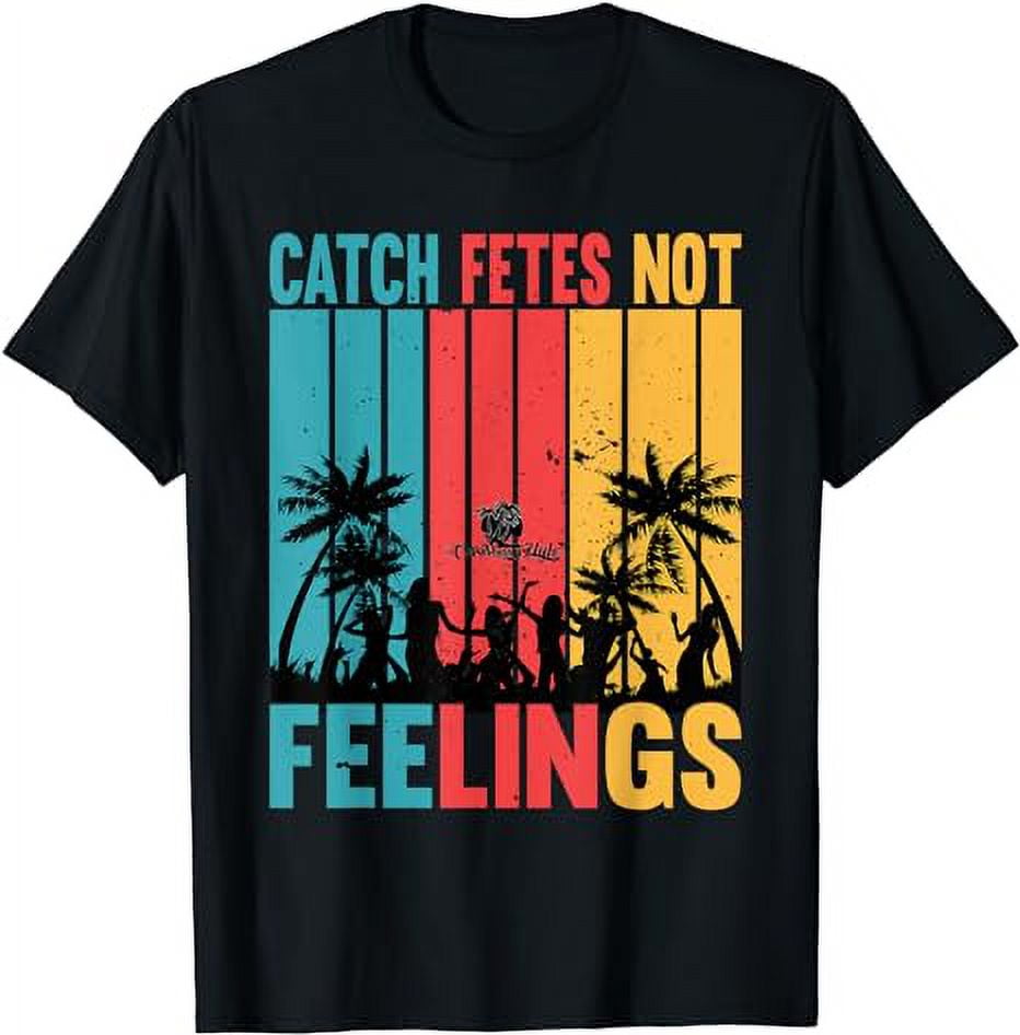 Catch fetes not feelings funny soca Caribbean Ztyle TShirt