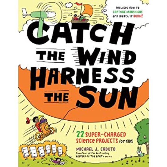 Pre-Owned Catch the Wind, Harness the Sun: 22 Super-Charged Projects for Kids (Hardcover) 1603429719 9781603429719