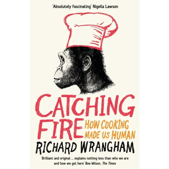 Catching Fire: How Cooking Made Us Human (Paperback) by Richard Wrangham
