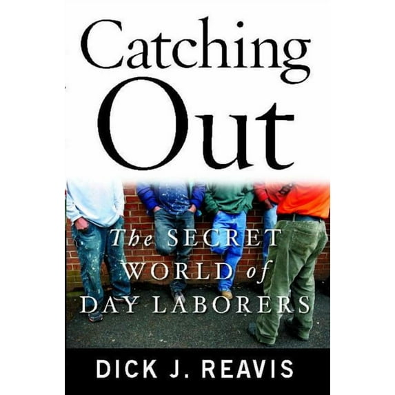 Catching Out: The Secret World of Day Laborers, (Paperback)
