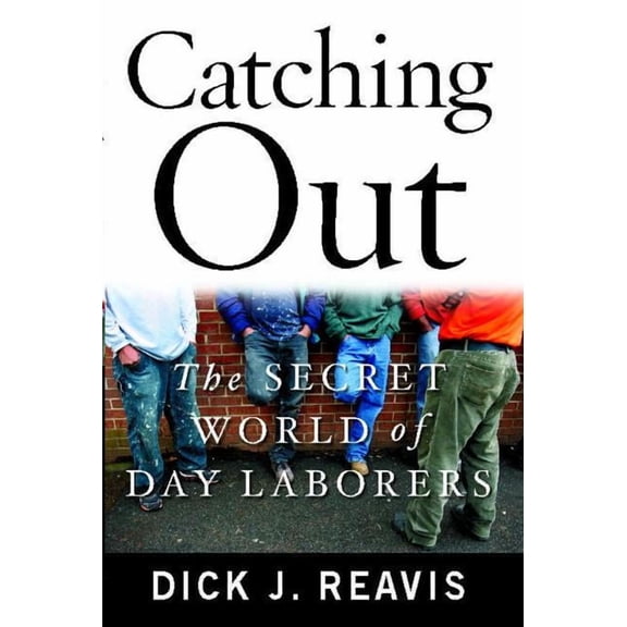 Catching Out: The Secret World of Day Laborers, (Paperback)