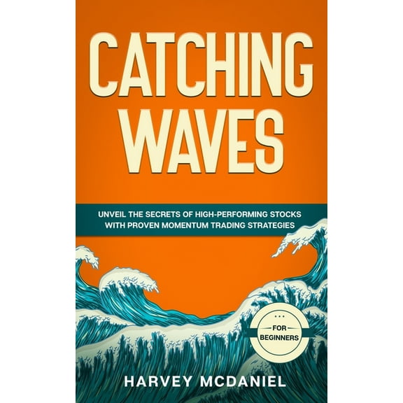 Catching Waves: Unveil The Secrets of High-Performing Stocks With Proven Momentum Trading Strategies