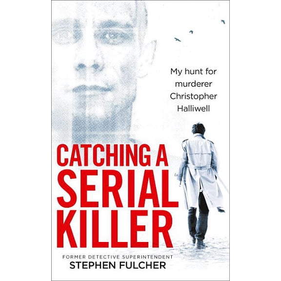 Catching a Serial Killer: My Hunt for Murderer Christopher Halliwell, (Paperback)