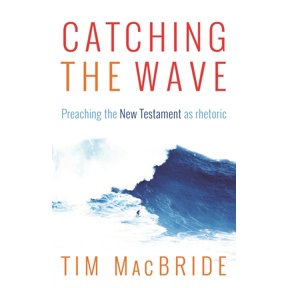 Catching the Wave: Preaching the New Testament as Rhetoric, (Paperback)