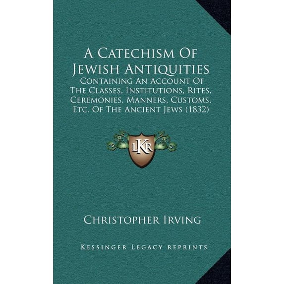 A Catechism of Jewish Antiquities: Containing an Account of the Classes, Institutions, Rites, Ceremonies, Manners, Customs, Etc. of the Ancient Jews ( Hardcover