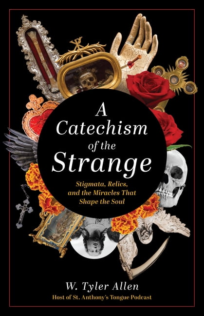 A Catechism of the Strange: Stigmata, Relics, and the Miracles That Shape the Soul, (Paperback)