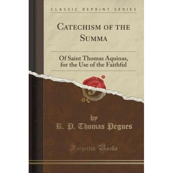 Catechism of the "summa Theologica" of Saint Thomas Aquinas : For the Use of the Faithful (Classic Reprint)
