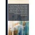 thumbnail image 1 of Catecismo De Economía Política, Ó Instrucción Familiar Que Muestra De Que Modo Se Producen, Distribuyen Y Consumen Las Riquezas En La Sociedad (Paperback), 1 of 1