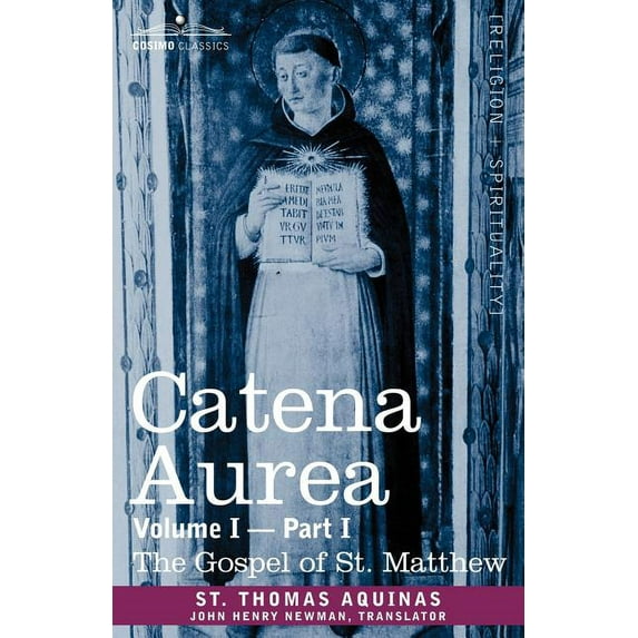 Catena Aurea: Commentary on the Four Gospels, Collected Out of the Works of the Fathers, Volume I Part 1 Gospel of St. Matthew (Paperback)