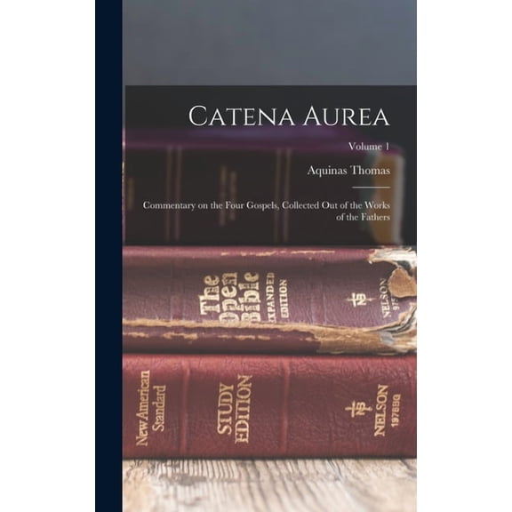 Catena Aurea: Commentary on the Four Gospels, Collected out of the Works of the Fathers; Volume 1, (Hardcover)