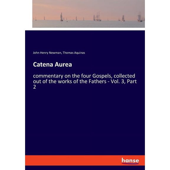 Catena Aurea: commentary on the four Gospels, collected out of the works of the Fathers - Vol. 3, Part 2, (Paperback)
