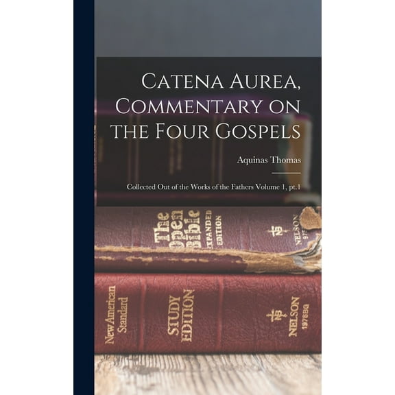 Catena aurea, commentary on the four Gospels; collected out of the works of the Fathers Volume 1, pt.1 (Hardcover)