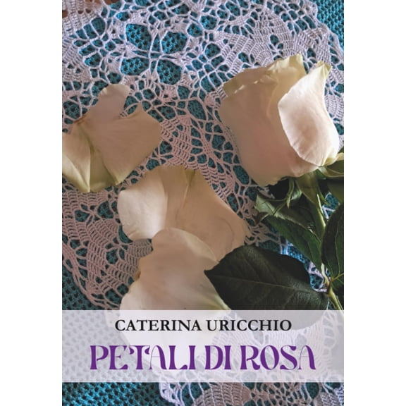Caterina Uricchio PETALI DI ROSA Poesie (Paperback)
